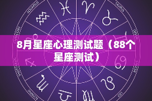 8月星座心理测试题（88个星座测试）