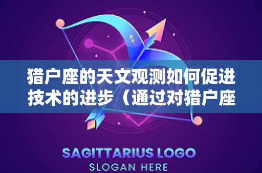 猎户座的天文观测如何促进技术的进步（通过对猎户座的观察你发现猎户座有什么运动规律）