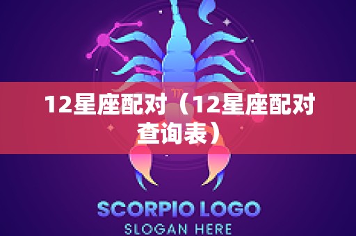 12星座配对（12星座配对查询表）