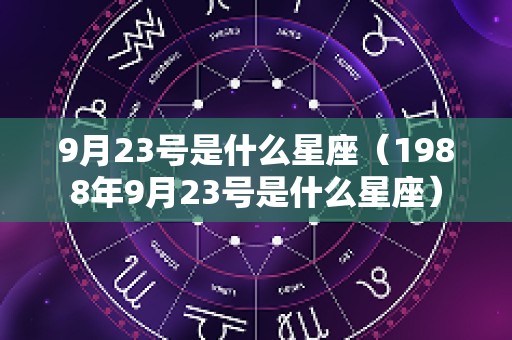 9月23号是什么星座（1988年9月23号是什么星座）