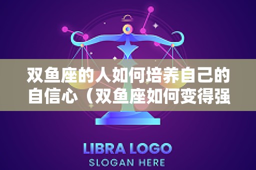 双鱼座的人如何培养自己的自信心（双鱼座如何变得强大）