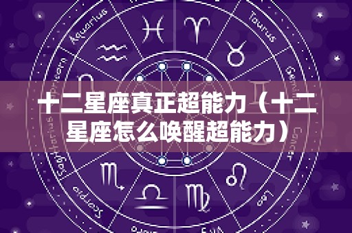 十二星座真正超能力（十二星座怎么唤醒超能力）