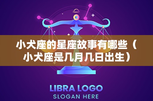 小犬座的星座故事有哪些（小犬座是几月几日出生）