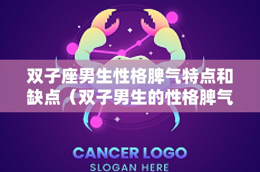 双子座男生性格脾气特点和缺点（双子男生的性格脾气及弱点）