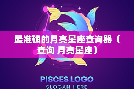 最准确的月亮星座查询器（查询 月亮星座）