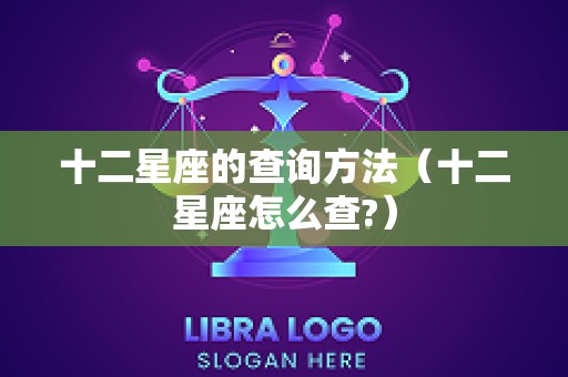 十二星座的查询方法（十二星座怎么查?）
