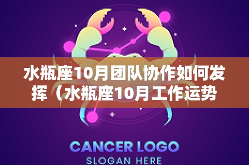 水瓶座10月团队协作如何发挥（水瓶座10月工作运势）