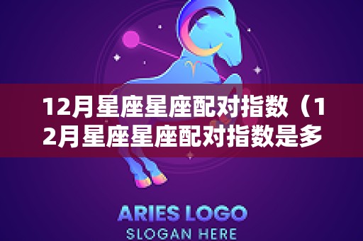 12月星座星座配对指数（12月星座星座配对指数是多少）