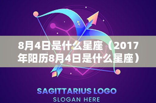 8月4日是什么星座（2017年阳历8月4日是什么星座）