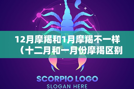 12月摩羯和1月摩羯不一样（十二月和一月份摩羯区别）