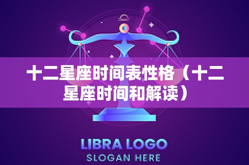 十二星座时间表性格（十二星座时间和解读）
