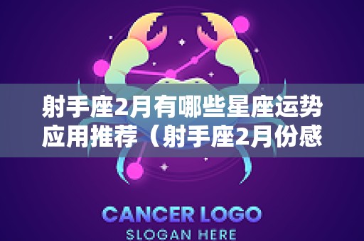 射手座2月有哪些星座运势应用推荐（射手座2月份感情运势2025）