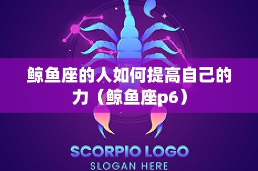 鲸鱼座的人如何提高自己的力（鲸鱼座p6）