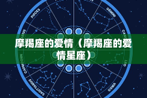 摩羯座的爱情（摩羯座的爱情星座）
