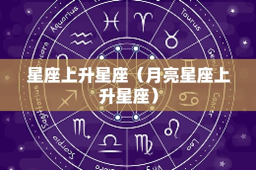 星座上升星座（月亮星座上升星座）