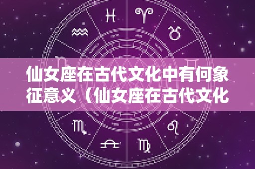 仙女座在古代文化中有何象征意义（仙女座在古代文化中有何象征意义呢）