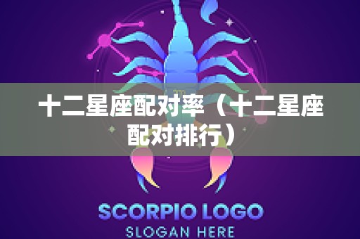 十二星座配对率（十二星座配对排行）