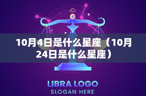 10月4日是什么星座（10月24日是什么星座）