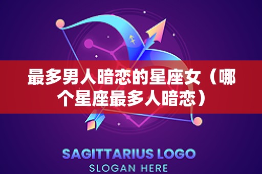 最多男人暗恋的星座女（哪个星座最多人暗恋）