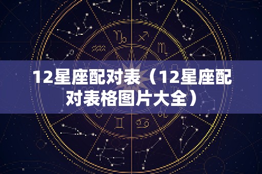 12星座配对表（12星座配对表格图片大全）