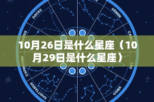10月26日是什么星座（10月29日是什么星座）