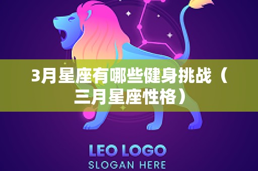 3月星座有哪些健身挑战（三月星座性格）