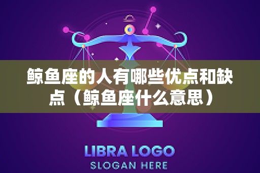 鲸鱼座的人有哪些优点和缺点（鲸鱼座什么意思）