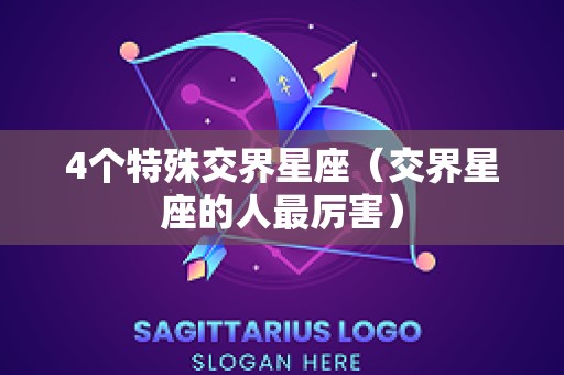 4个特殊交界星座（交界星座的人最厉害）
