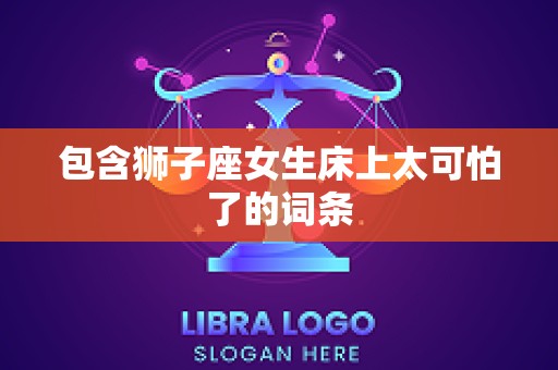 包含狮子座女生床上太可怕了的词条