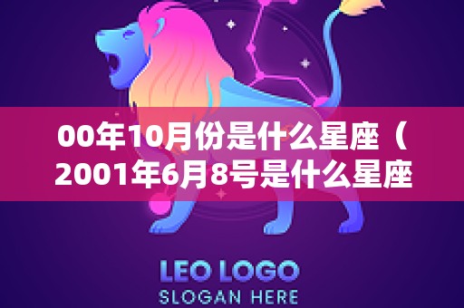 00年10月份是什么星座（2001年6月8号是什么星座）