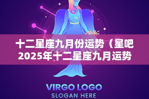 十二星座九月份运势（星吧2025年十二星座九月运势）