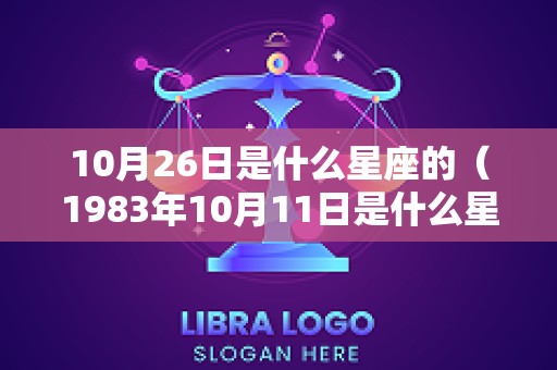 10月26日是什么星座的（1983年10月11日是什么星座）