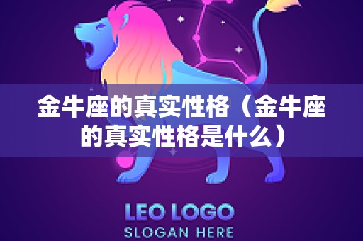 金牛座的真实性格（金牛座的真实性格是什么）