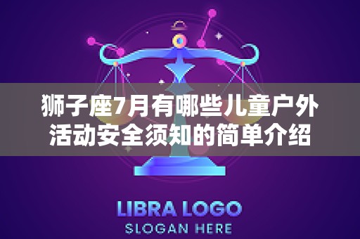 狮子座7月有哪些儿童户外活动安全须知的简单介绍