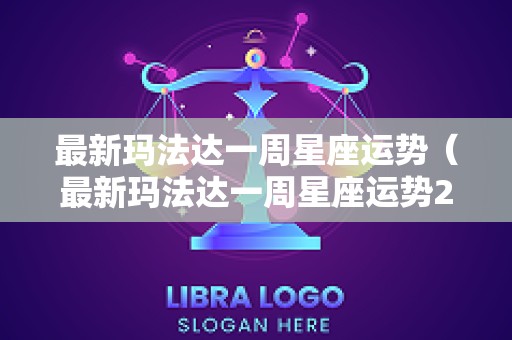 最新玛法达一周星座运势（最新玛法达一周星座运势2024年1031116）