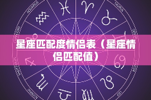 星座匹配度情侣表（星座情侣匹配值）