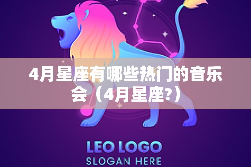 4月星座有哪些热门的音乐会（4月星座?）