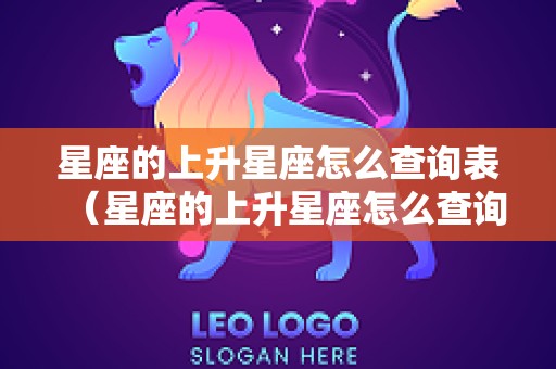 星座的上升星座怎么查询表（星座的上升星座怎么查询表格）