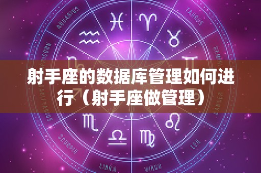 射手座的数据库管理如何进行（射手座做管理）