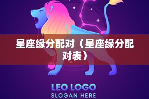 星座缘分配对（星座缘分配对表）