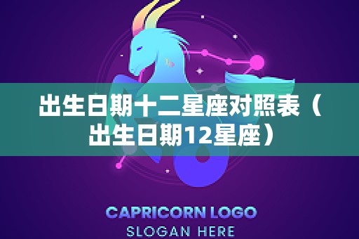 出生日期十二星座对照表（出生日期12星座）
