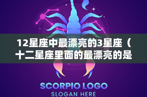 12星座中最漂亮的3星座（十二星座里面的最漂亮的是什么星座?）