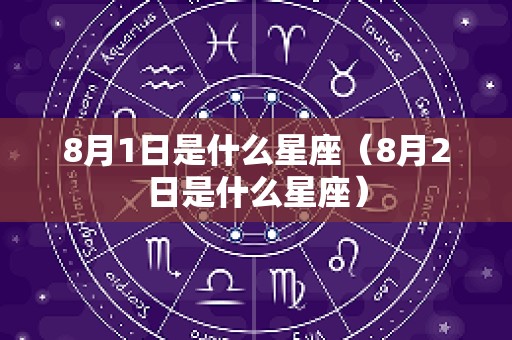8月1日是什么星座（8月2日是什么星座）