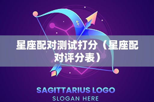 星座配对测试打分（星座配对评分表）