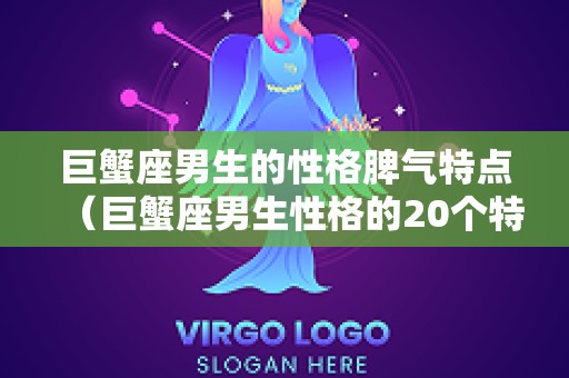 巨蟹座男生的性格脾气特点（巨蟹座男生性格的20个特点）