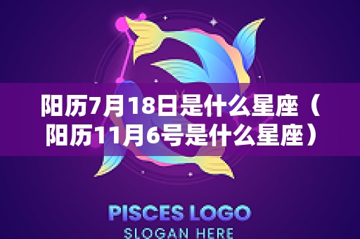 阳历7月18日是什么星座（阳历11月6号是什么星座）