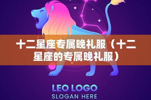 十二星座专属晚礼服（十二星座的专属晚礼服）