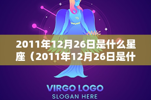2011年12月26日是什么星座（2011年12月26日是什么日子）