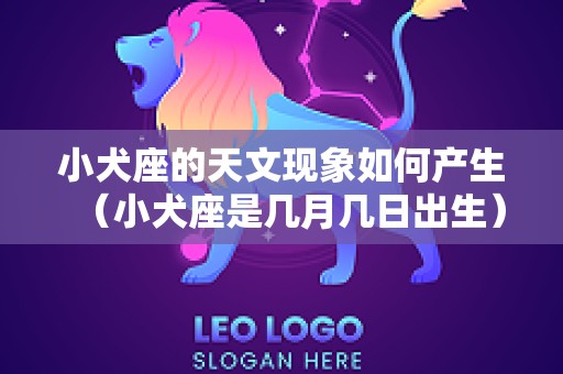 小犬座的天文现象如何产生（小犬座是几月几日出生）