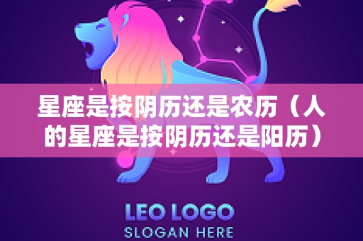 星座是按阴历还是农历（人的星座是按阴历还是阳历）